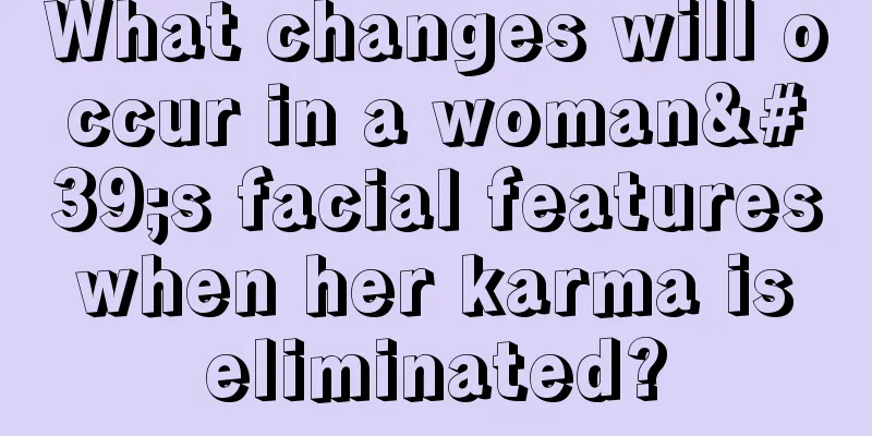 What changes will occur in a woman's facial features when her karma is eliminated?