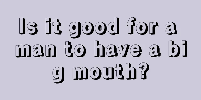 Is it good for a man to have a big mouth?