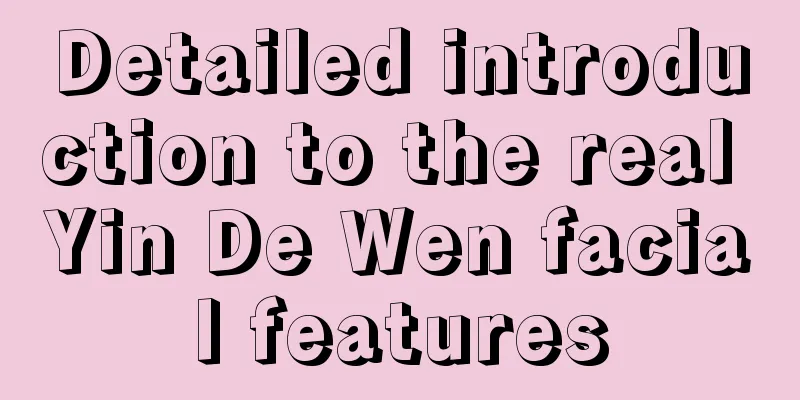 Detailed introduction to the real Yin De Wen facial features