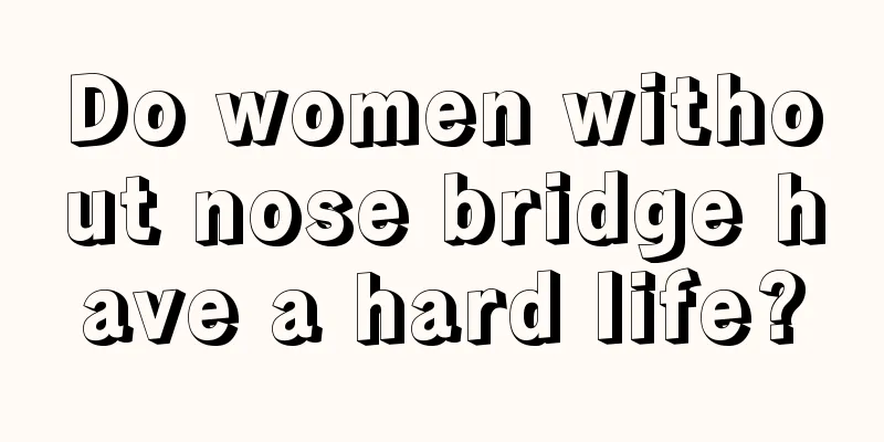 Do women without nose bridge have a hard life?