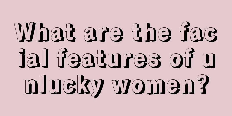 What are the facial features of unlucky women?