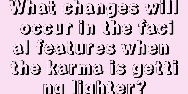 What changes will occur in the facial features when the karma is getting lighter?