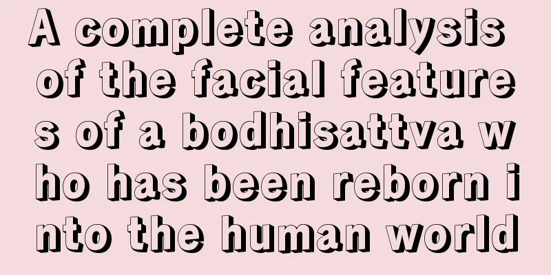 A complete analysis of the facial features of a bodhisattva who has been reborn into the human world
