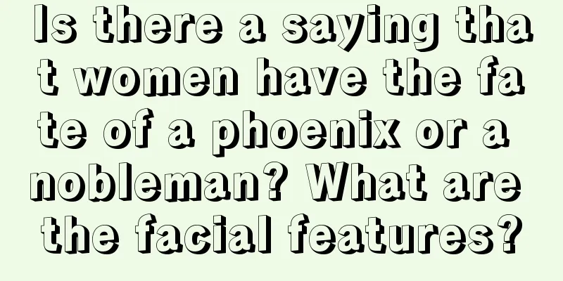 Is there a saying that women have the fate of a phoenix or a nobleman? What are the facial features?