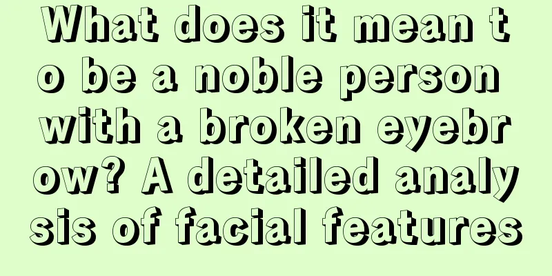 What does it mean to be a noble person with a broken eyebrow? A detailed analysis of facial features