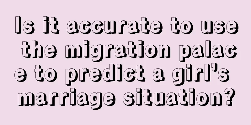 Is it accurate to use the migration palace to predict a girl’s marriage situation?