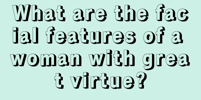 What are the facial features of a woman with great virtue?