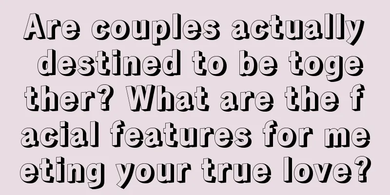 Are couples actually destined to be together? What are the facial features for meeting your true love?