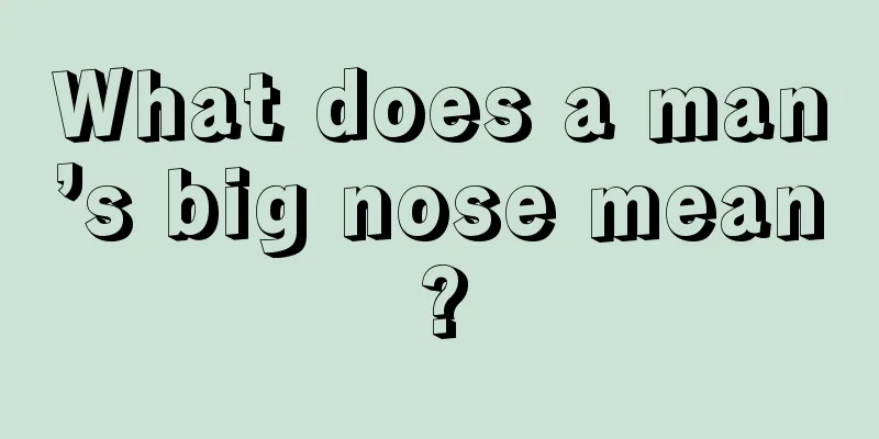 What does a man’s big nose mean?