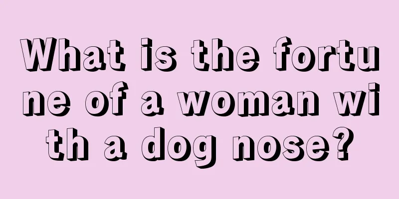 What is the fortune of a woman with a dog nose?