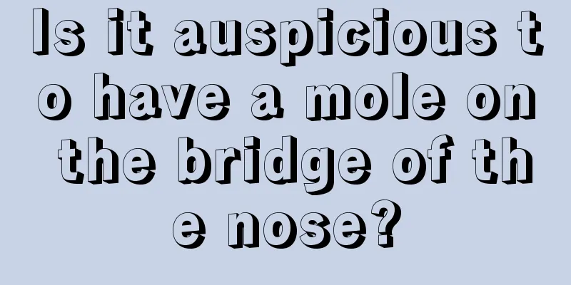 Is it auspicious to have a mole on the bridge of the nose?