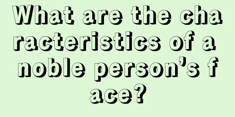 What are the characteristics of a noble person’s face?