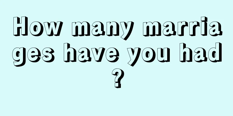 How many marriages have you had?