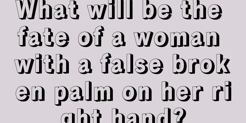 What will be the fate of a woman with a false broken palm on her right hand?