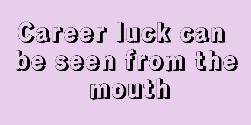 Career luck can be seen from the mouth