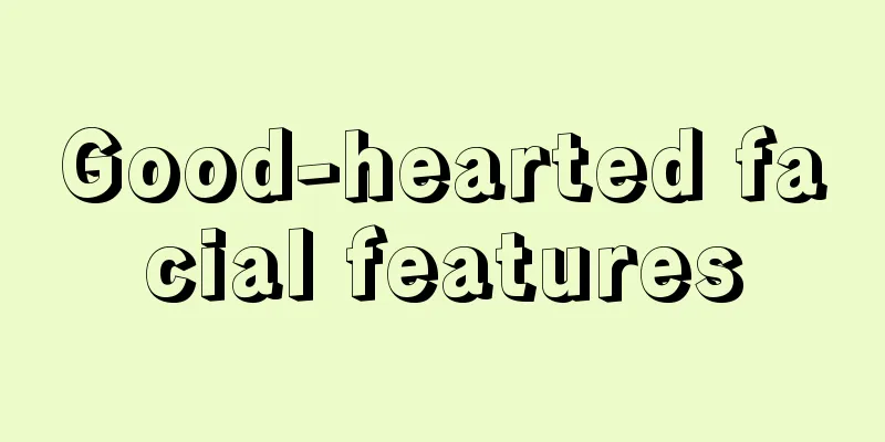 Good-hearted facial features