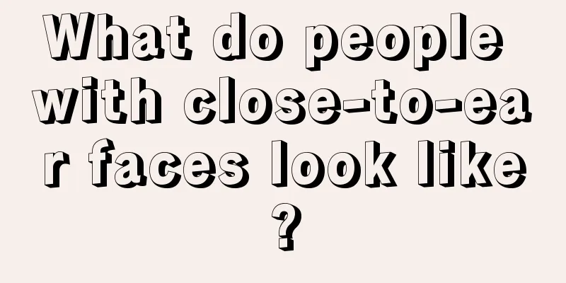 What do people with close-to-ear faces look like?