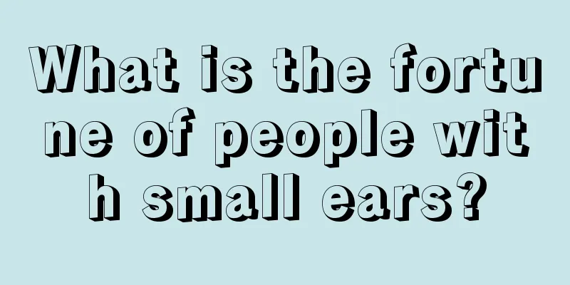 What is the fortune of people with small ears?