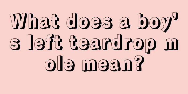What does a boy’s left teardrop mole mean?