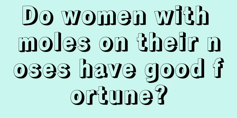 Do women with moles on their noses have good fortune?