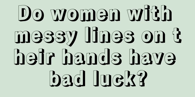 Do women with messy lines on their hands have bad luck?