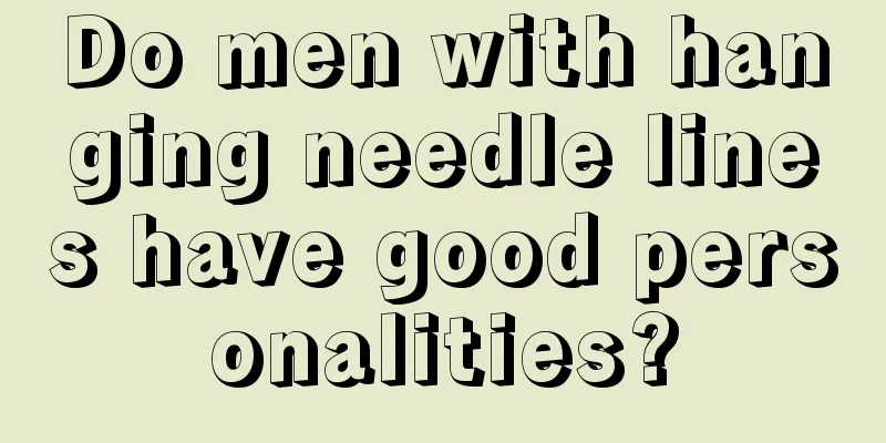 Do men with hanging needle lines have good personalities?
