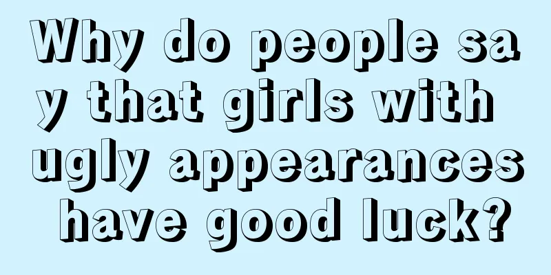 Why do people say that girls with ugly appearances have good luck?