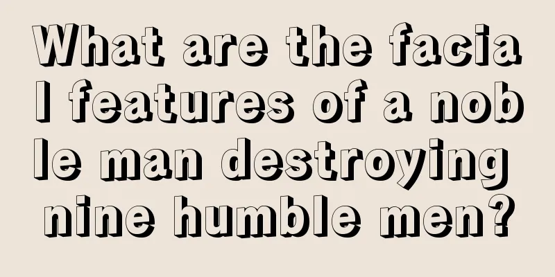 What are the facial features of a noble man destroying nine humble men?