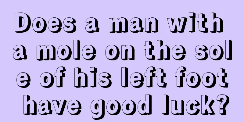 Does a man with a mole on the sole of his left foot have good luck?