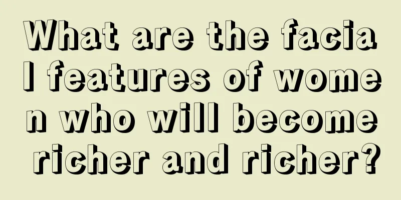 What are the facial features of women who will become richer and richer?