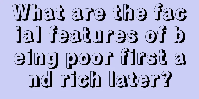 What are the facial features of being poor first and rich later?