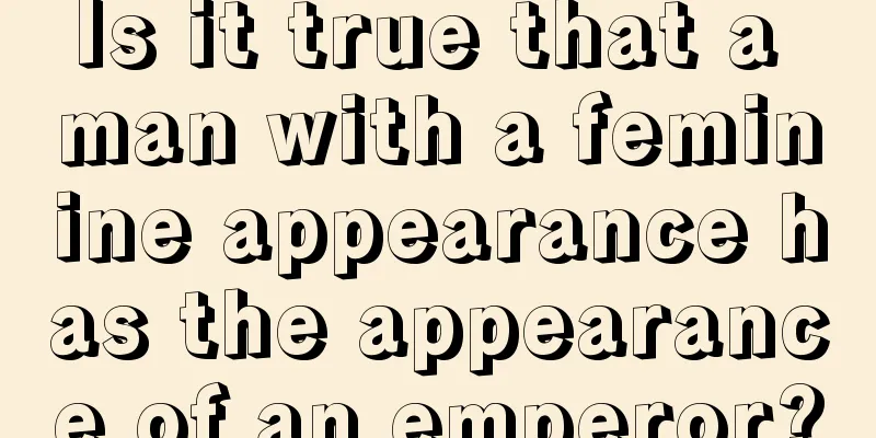 Is it true that a man with a feminine appearance has the appearance of an emperor?