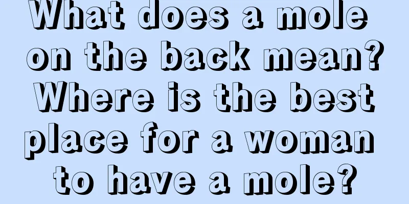 What does a mole on the back mean? Where is the best place for a woman to have a mole?