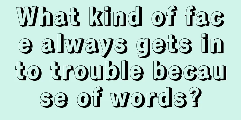 What kind of face always gets into trouble because of words?