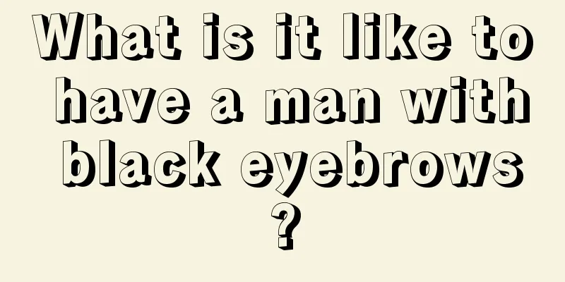 What is it like to have a man with black eyebrows?