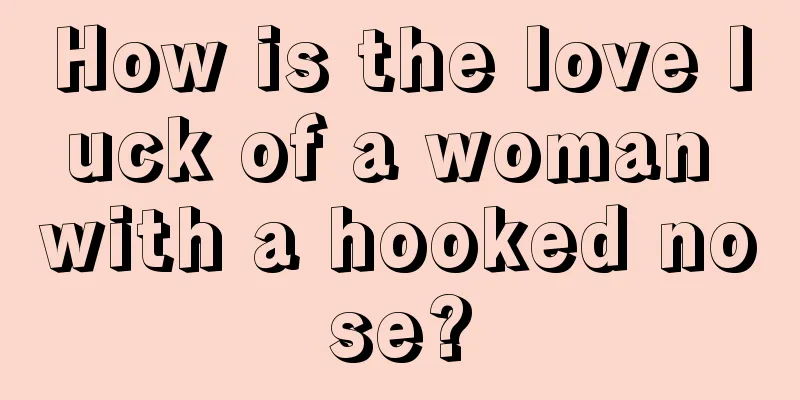 How is the love luck of a woman with a hooked nose?
