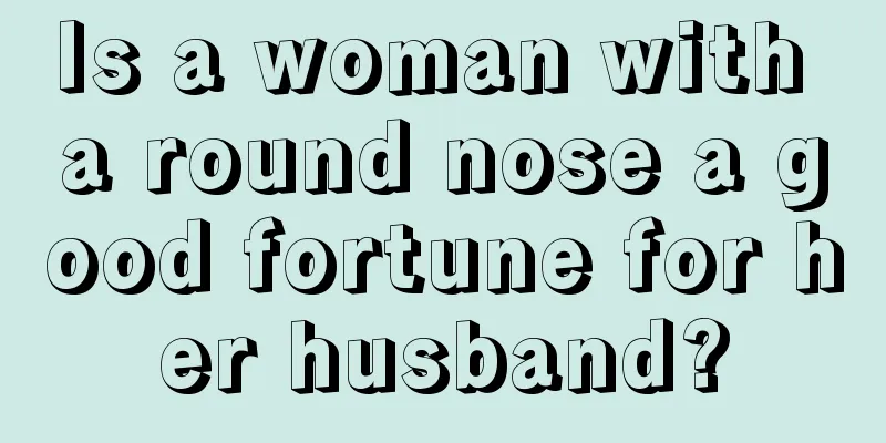 Is a woman with a round nose a good fortune for her husband?