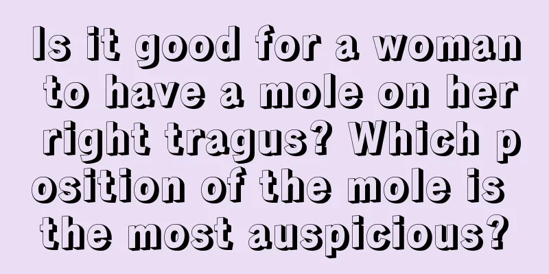 Is it good for a woman to have a mole on her right tragus? Which position of the mole is the most auspicious?