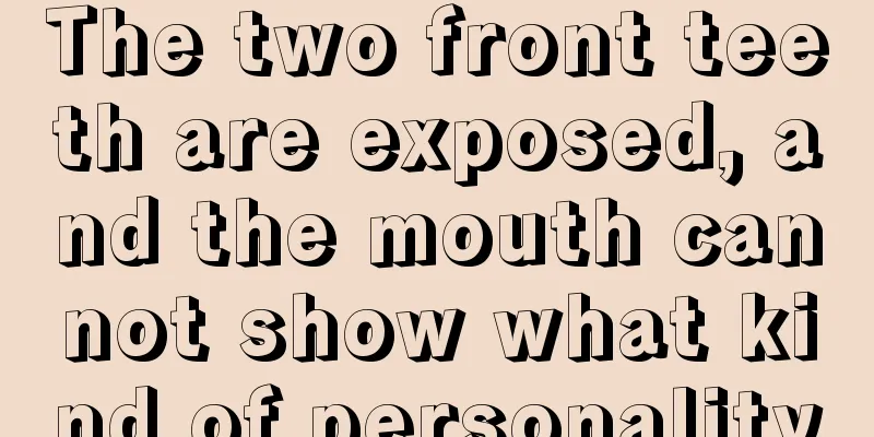 The two front teeth are exposed, and the mouth cannot show what kind of personality