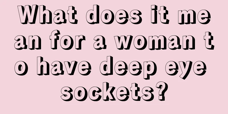 What does it mean for a woman to have deep eye sockets?