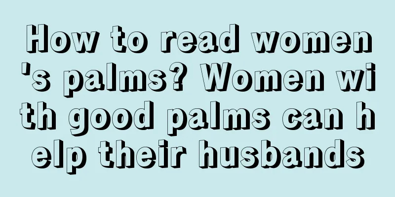 How to read women's palms? Women with good palms can help their husbands