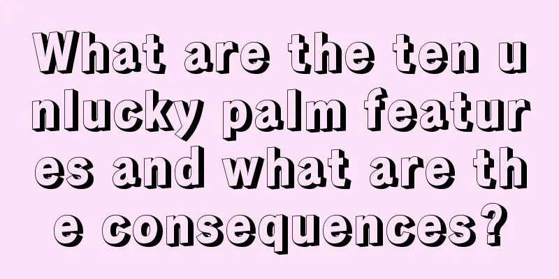 What are the ten unlucky palm features and what are the consequences?