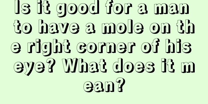 Is it good for a man to have a mole on the right corner of his eye? What does it mean?