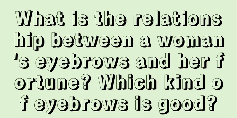 What is the relationship between a woman's eyebrows and her fortune? Which kind of eyebrows is good?