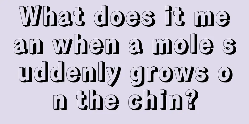 What does it mean when a mole suddenly grows on the chin?