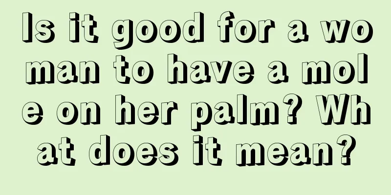 Is it good for a woman to have a mole on her palm? What does it mean?
