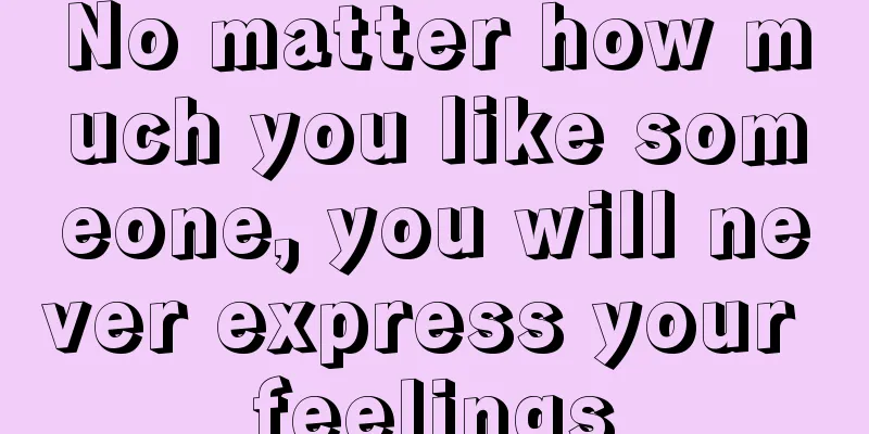 No matter how much you like someone, you will never express your feelings