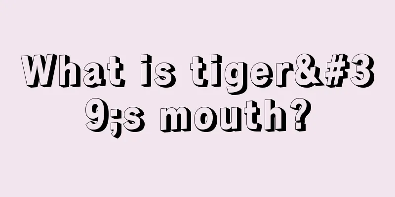 What is tiger's mouth?
