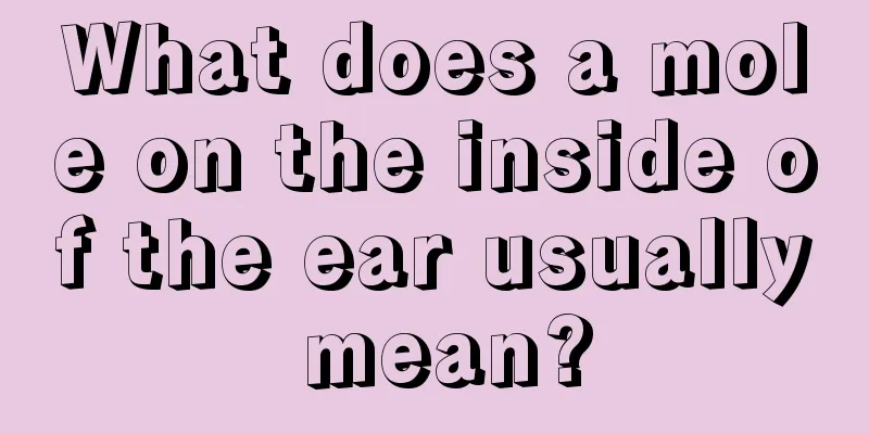 What does a mole on the inside of the ear usually mean?