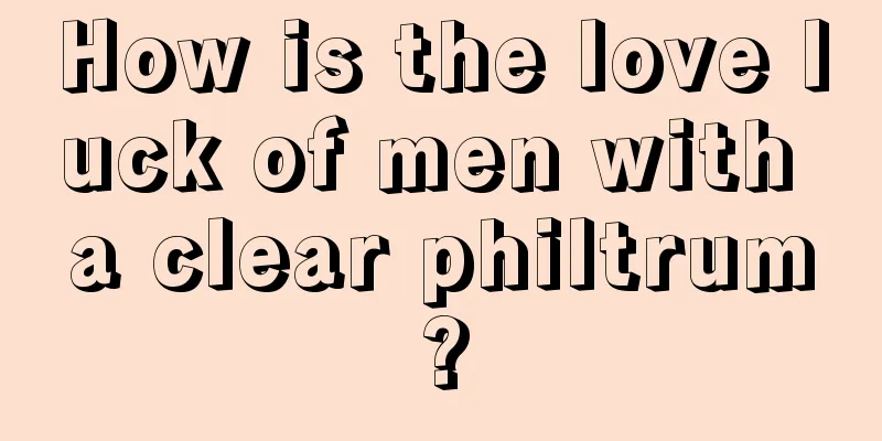 How is the love luck of men with a clear philtrum?